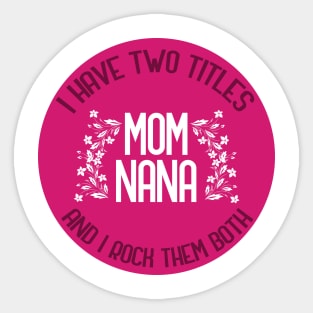 I Have Two Titles Mom And Nana And I Rock Them Both Sticker